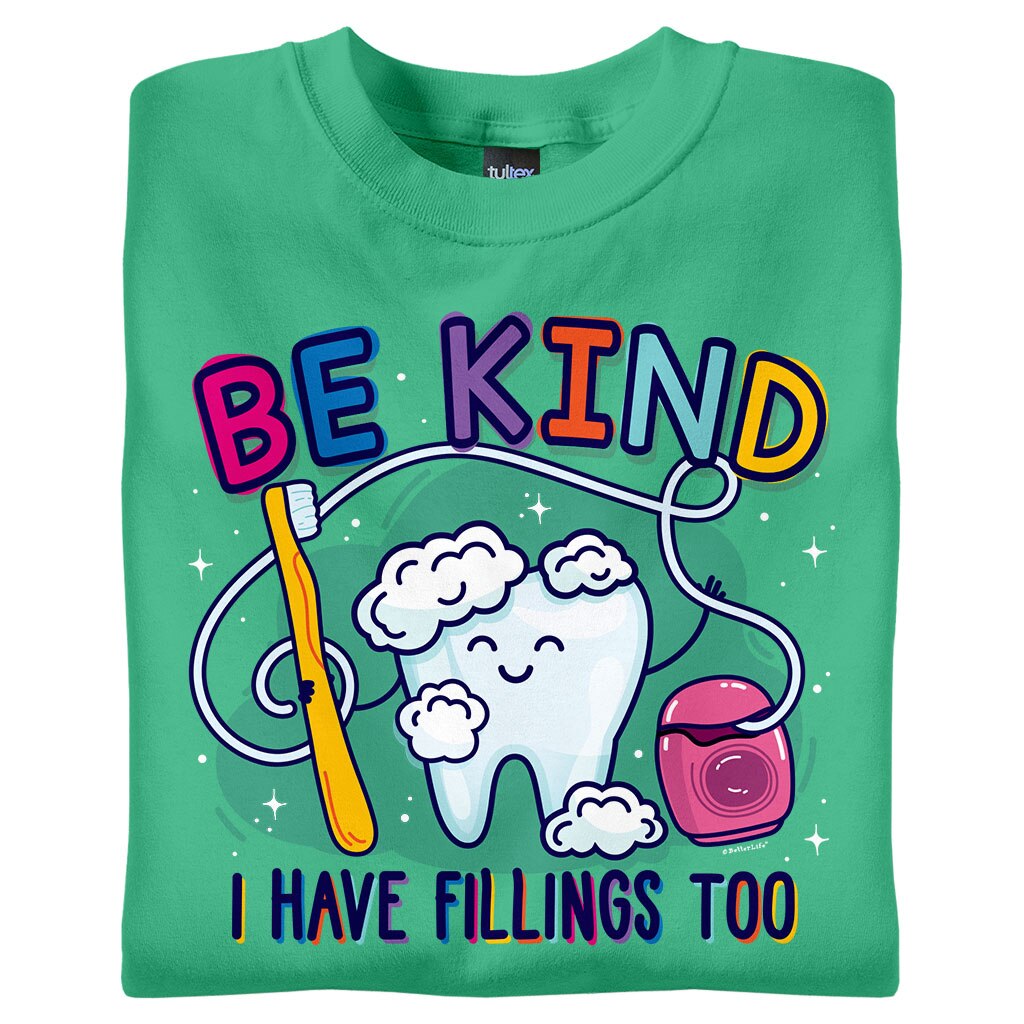 Be Kind - I Have Fillings Too