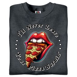 I'll Never Leave Your Pizza Burnin'